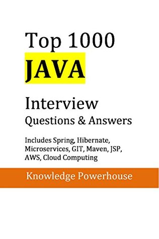 Top 1000 Java Interview Questions: Includes Spring, Hibernate, Microservices, GIT, Maven, JSP, AWS, Cloud Computing: (latest 2018 edition)