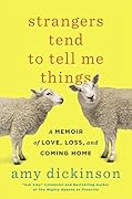 Strangers Tend to Tell Me Things: A Memoir of Love, Loss, and Coming Home