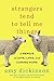 Strangers Tend to Tell Me Things by Amy Dickinson Strangers Tend to Tell Me Things by Amy Dickinson