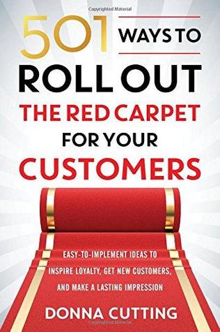 501 Ways to Roll Out the Red Carpet for Your Customers: Easy-to-Implement Ideas to Inspire Loyalty, Get New Customers, and Make a Lasting Impression (Paperback)