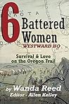 Six Battered Women Westward Ho: Danger and Love on the Oregon Trail (Six Abused Woman Book 1)