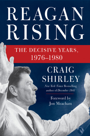 Reagan Rising: The Decisive Years, 1976–1980 (Kindle Edition)