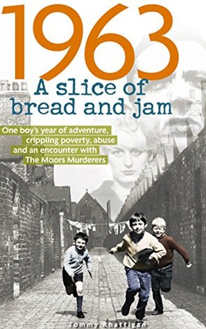 1963: A Slice of Bread and Jam: One boy’s year of adventure, crippling poverty, abuse and an encounter with The Moors Murderers (Kindle Edition)