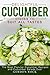 Delightful Cucumber Dishes to Suit All Tastes: The Most Popular Cucumber Recipes and Cucumber Salads Ever