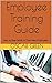 Employee Training Guide: Step by Step Guide to Train New Employees