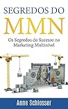 Segredos do MMN: Os Segredos do Sucesso no Marketing Multinível Segredos do MMN: Os Segredos do Sucesso no Marketing Multinível
