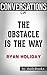 Conversations on The Obstacle Is the Way by Ryan Holiday | Conversation Starters: The Timeless Art of Turning Trials into Triumph