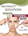 Skin Beauty Solutions: The Natural Tips, Remides And Directions For All Types Of Skin Skin Beauty Solutions: The Natural Tips, Remides And Directions For All Types Of Skin