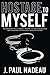 Hostage to Myself: Discover how to rescue yourself from the self-sabotaging behavior that is preventing you from living the life you deserve