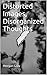 Distorted Images, Disorganized Thoughts by Morgan Gray