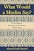 What Would a Muslim Say: Conversations, Questions, and Answers About Islam