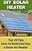 DIY Solar Heater: Top 20 Tips How To Build and Use a Solar Air Heater: (Power Generation)