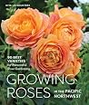 Growing Roses in the Pacific Northwest: 90 Best Varieties for Successful Rose Gardening Book cover for Growing Roses in the Pacific Northwest: 90 Best Varieties for Successful Rose Gardening