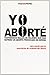 Yo aborté: testimonios reales de mujeres que han sufrido un aborto provocado en España
