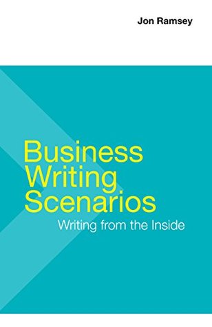 Business Writing Scenarios: Writing from the Inside