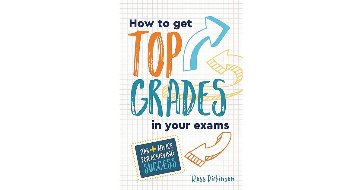 How to Get Top Grades in Your Exams Tips and Advice for Achieving