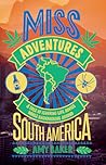 Miss Adventures: A Tale of Ignoring Life Advice While Backpacking Around South America