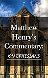 Matthew Henry's Commentary: On Ephesians Matthew Henry's Commentary: On Ephesians