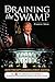Draining the Swamp: How Trump's America First Agenda will Stop the Unraveling of America & Guarantee Him a Second Term in the White House (Feeding Patriots Series Book 1)