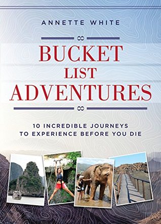 Bucket List Adventures: 10 Incredible Journeys to Experience Before You Die (Kindle Edition)
