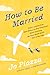 How to Be Married: What I Learned from Real Women on Five Continents About Surviving My First (Really Hard) Year of Marriage