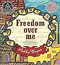 Freedom Over Me: Eleven Slaves, Their Lives and Dreams Brought to Life by Ashley Bryan