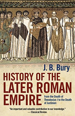 History of the Later Roman Empire: From the Death of Theodosius I to the Death of Justinian (Kindle Edition)