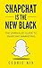 Snapchat Is the New Black: The Unrivaled Guide To Snapchat Marketing (Social Media Marketing, Internet Marketing)