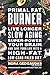 Primal Fat Burner: Live Longer, Slow Aging, Super-Power Your Brain and Save Your Life With a High-Fat, Low-Carb Paleo Diet