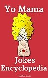 Yo Mama Jokes Encyclopedia: 650+ Best Yo Momma Funny Jokes! Yo Mama Jokes Encyclopedia: 650+ Best Yo Momma Funny Jokes!