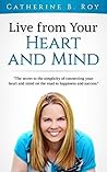 Live From Your Heart and Mind: The Secret to the Simplicity of Connecting your Heart and Mind on the Road to Happiness and Success.