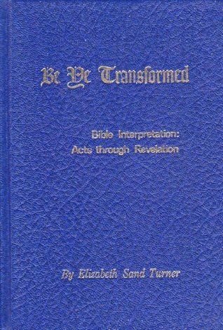 Be ye transformed: Bible interpretation, Acts through Revelation (Hardcover)