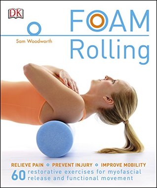 Foam Rolling: Relieve Pain - Prevent Injury - Improve Mobility; 60 restorative exercises for m (Kindle Edition)