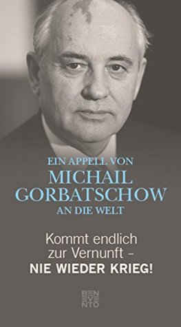 Kommt endlich zur Vernunft - Nie wieder Krieg!: Ein Appell von Michail Gorbatschow an die Welt (German Edition)