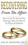 Recovering From The Affair: Your Guide To Saving Your Marriage After Emotional Or Physical Infidelity Recovering From The Affair: Your Guide To Saving Your Marriage After Emotional Or Physical Infidelity