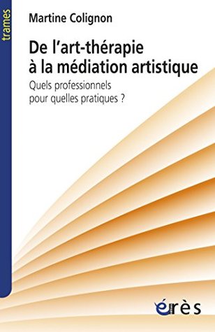 De l'art-thérapie à la médiation artistique: QUELS PROFESSIONNELS POUR QUELLES PRATIQUES ? (Trames) (French Edition)