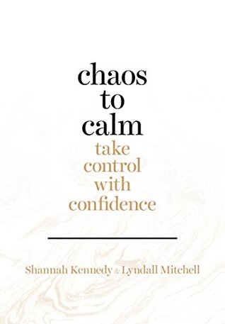 Chaos to Calm: Take Control with Confidence (Kindle Edition)