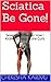 Sciatica Be Gone!: Seven Step Plan on How I Kicked Sciatica to the Curb