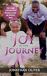 Joy In The Journey: 1st Year Chronicles From A Stay At Home Dad