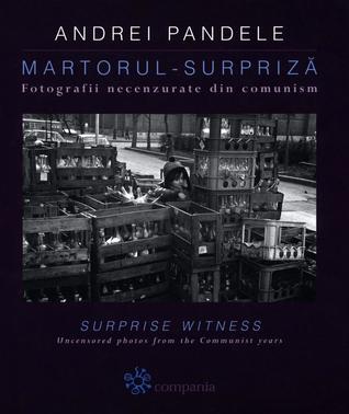 Martorul-surpriza. Fotografii necenzurate din comunism (Paperback)