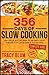 356 Days of Slow Cooking: 356 Crock Pot Recipes To Satisfy Your Hunger For Life's Simple Pleasures