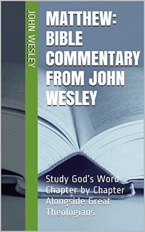 Matthew: Bible Commentary from John Wesley: Study God's Word Chapter by Chapter Alongside Great Theologians