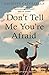 Don't Tell Me You're Afraid