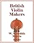 British Violin Makers: A Biographical Dictionary of British Makers of Stringed Instruments and Bows and a Critical Description of their Work