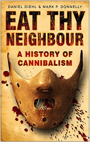 Eat Thy Neighbour: A History of Cannibalism (Kindle Edition)