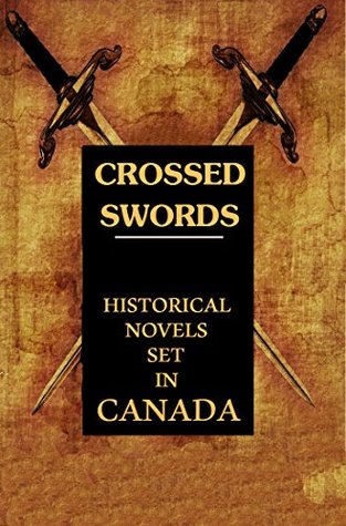 Crossed Swords: 6 Historical Novels Set in Canada - Anthology (Kindle Edition)