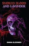 Smoked Blood and Lavender by Diana Elizondo