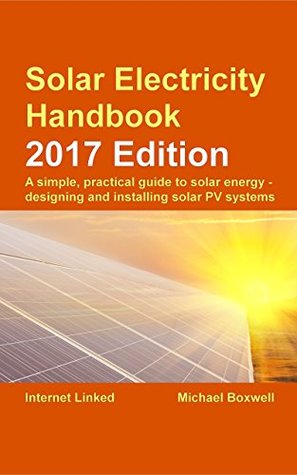 Solar Electricity Handbook: 2017 Edition: A simple, practical guide to solar energy: designing and installing solar photovoltaic systems (Kindle Edition)
