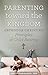 Parenting Toward the Kingdom: Orthodox Christian Principles of Child-Rearing