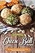 Cheese Ball Recipes: The Ultimate Guide and the Best Way to Cook Tastefully Simple Cheese Balls
